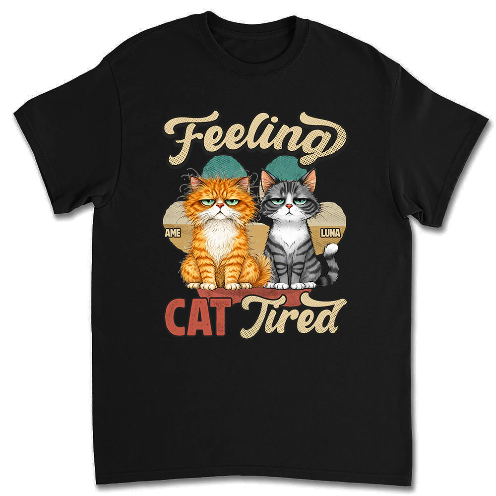 Feeling Cat Tired Tired - Personalized Custom Unisex T-shirt