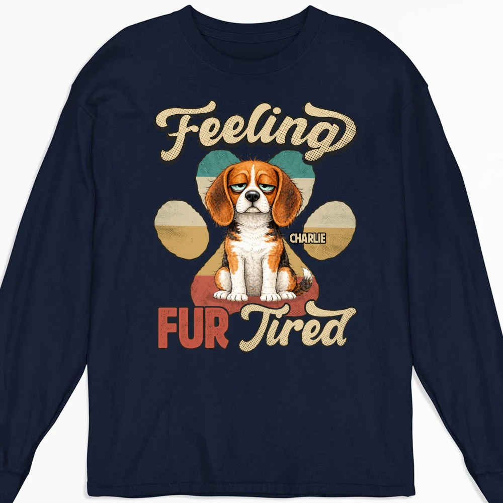Feeling Fur Tired Tired - Personalized Custom Long Sleeve T-shirt - Image 5