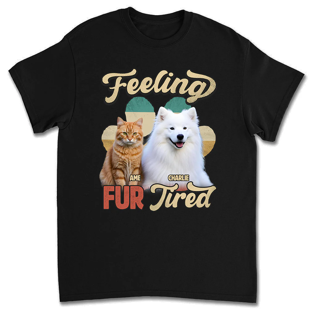 Feeling Fur Tired Tired Photo - Personalized Custom Unisex T-shirt