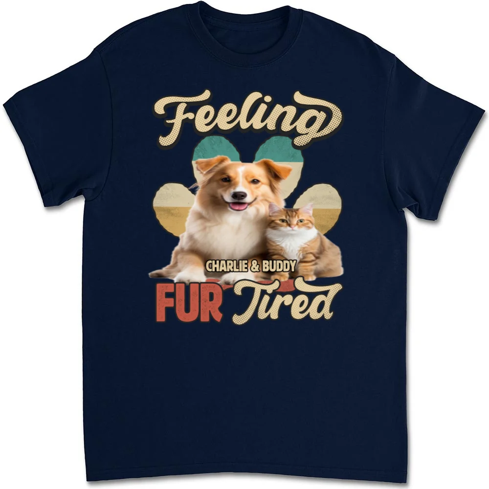 Feeling Fur Tired Tired Photo - Personalized Custom Unisex T-shirt - Image 4