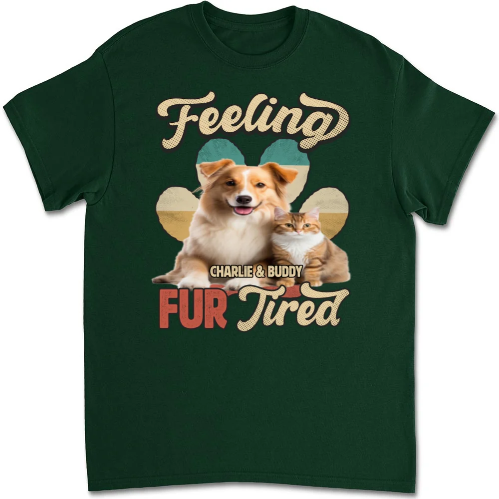 Feeling Fur Tired Tired Photo - Personalized Custom Unisex T-shirt - Image 5