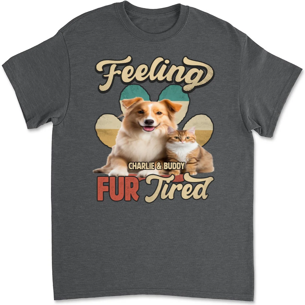 Feeling Fur Tired Tired Photo - Personalized Custom Unisex T-shirt - Image 7