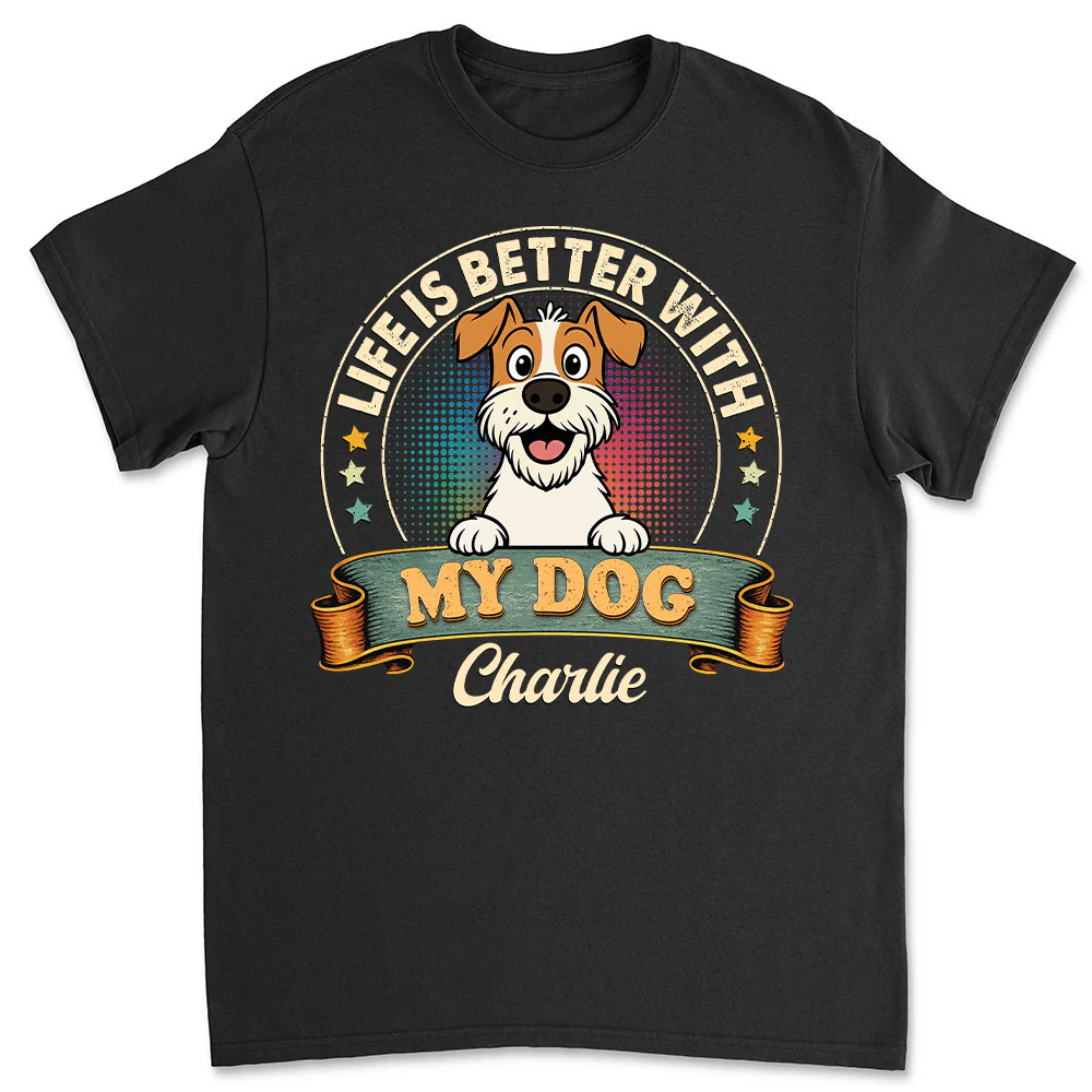 Life Is Better With My Dog - Personalized Custom Unisex T-shirt