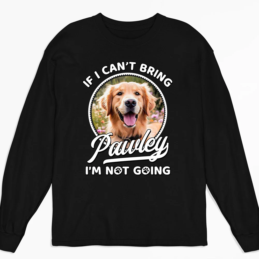 Not Going Without My Dog Photo - Personalized Custom Long Sleeve T-Shirt