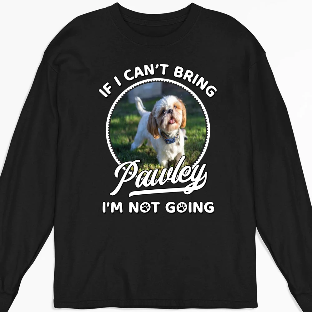 Not Going Without My Dog Photo - Personalized Custom Long Sleeve T-Shirt - Image 5